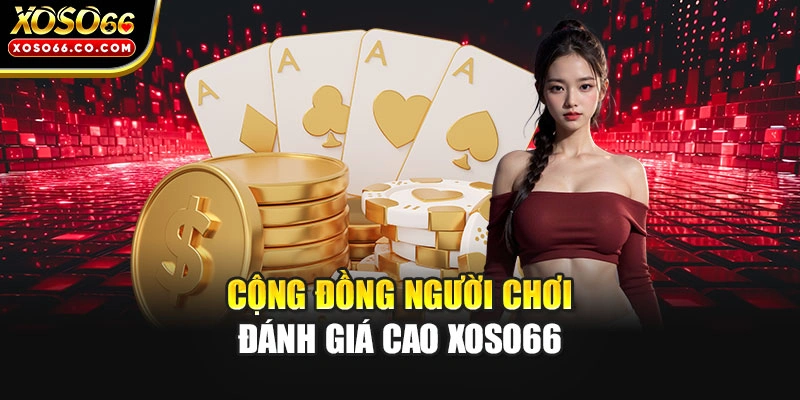 Cộng đồng người chơi đánh giá cao XOSO66