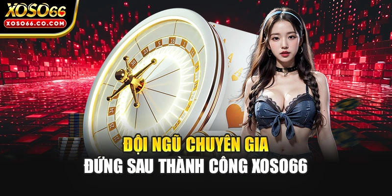 Đội ngũ chuyên gia đứng sau thành công XOSO66