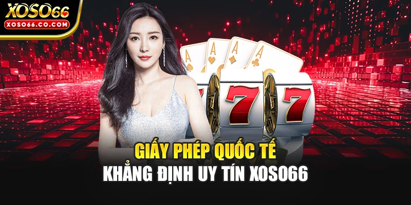 Giấy phép quốc tế khẳng định uy tín XOSO66