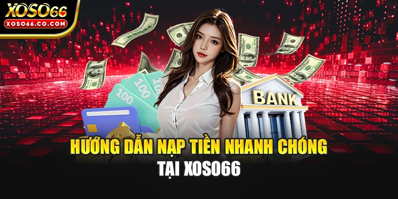 Hướng dẫn nạp tiền nhanh chóng tại XOSO66