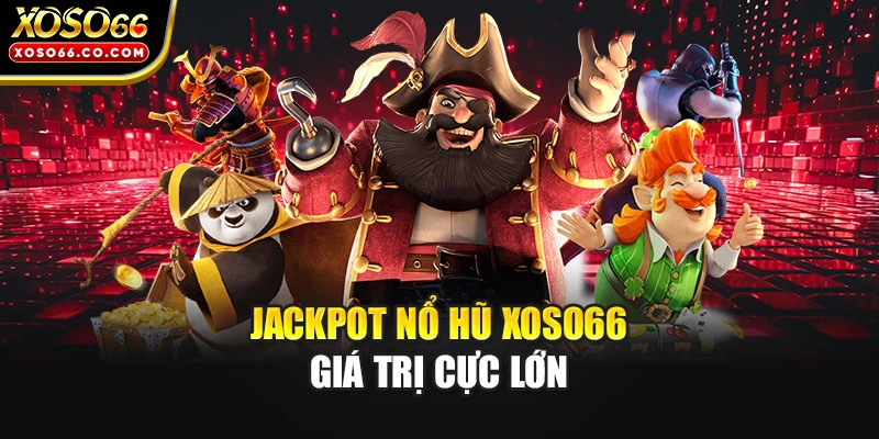 Jackpot nổ hũ XOSO66 giá trị cực lớn