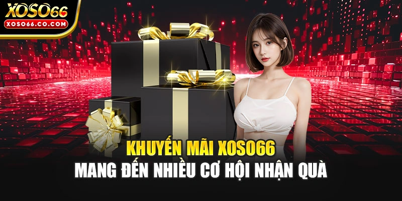 Khuyến mãi XOSO66 mang đến nhiều cơ hội nhận quà