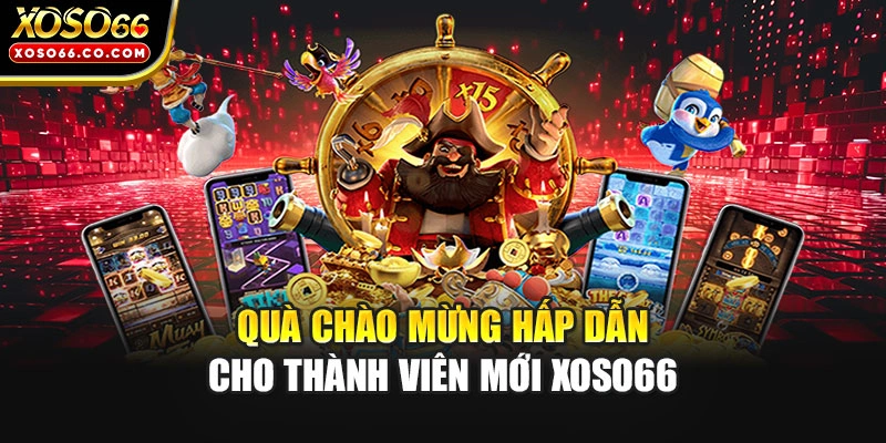 Quà chào mừng hấp dẫn cho thành viên mới XOSO66