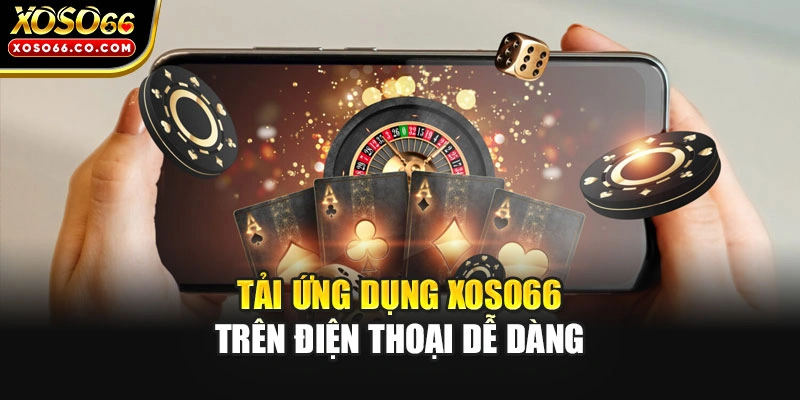 Tải ứng dụng XOSO66 trên điện thoại dễ dàng